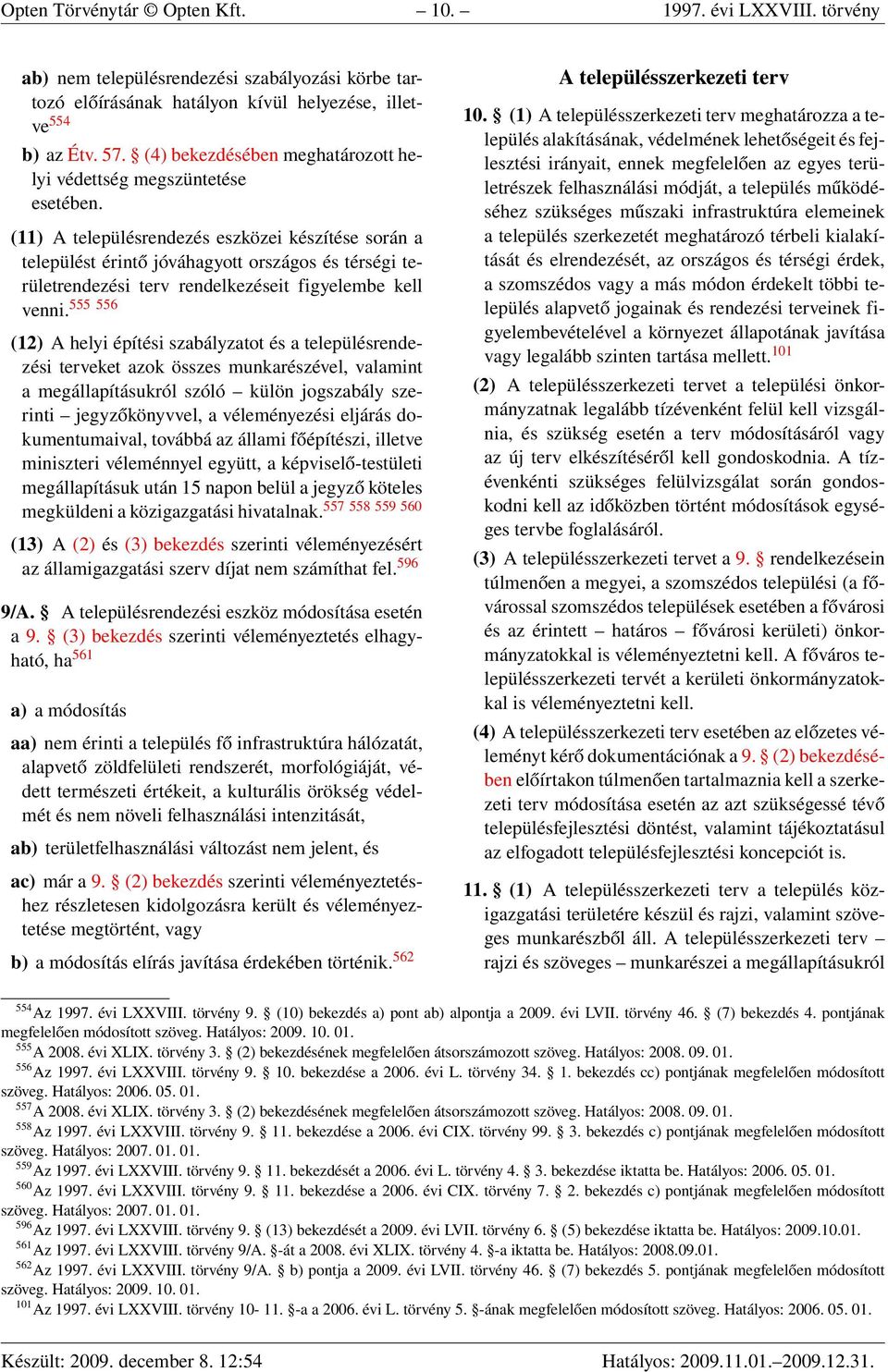 (11) A településrendezés eszközei készítése során a települést érintő jóváhagyott országos és térségi területrendezési terv rendelkezéseit figyelembe kell venni.