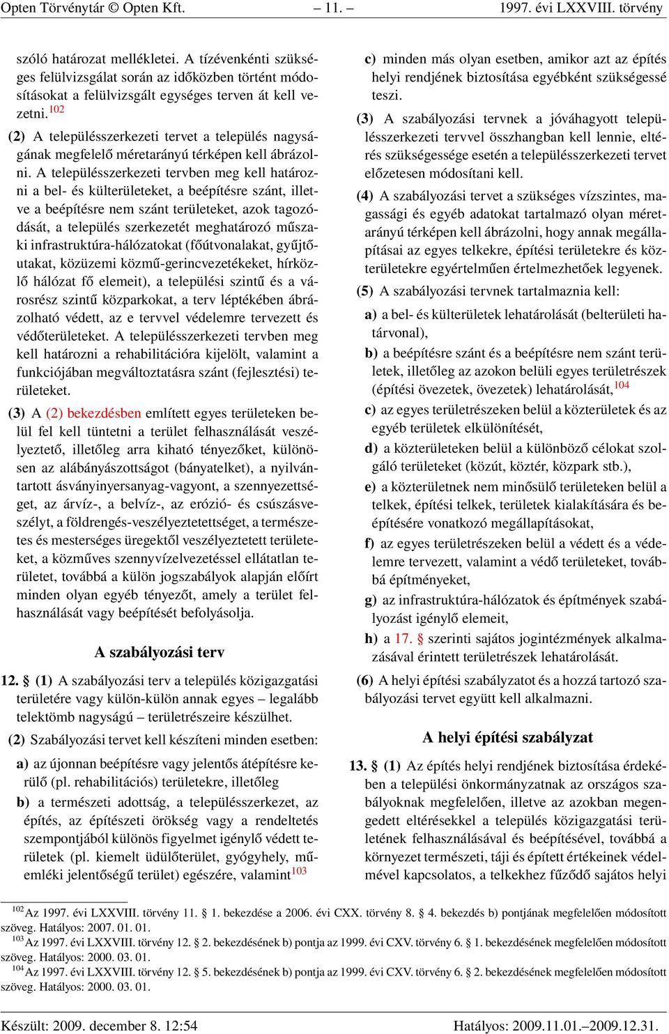 102 (2) A településszerkezeti tervet a település nagyságának megfelelő méretarányú térképen kell ábrázolni.