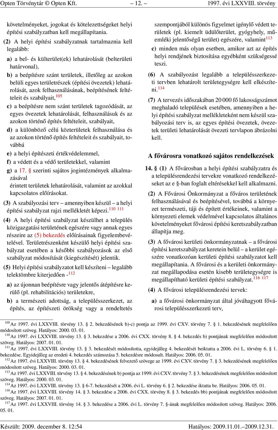 területrészek (építési övezetek) lehatárolását, azok felhasználásának, beépítésének feltételeit és szabályait, 105 c) a beépítésre nem szánt területek tagozódását, az egyes övezetek lehatárolását,