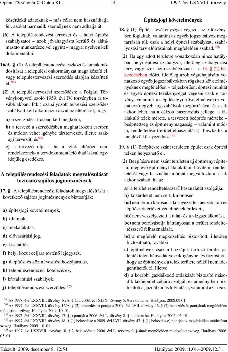 (1) A településrendezési eszközt és annak módosítását a települési önkormányzat maga készíti el, vagy településtervezési szerződés alapján készítteti el.