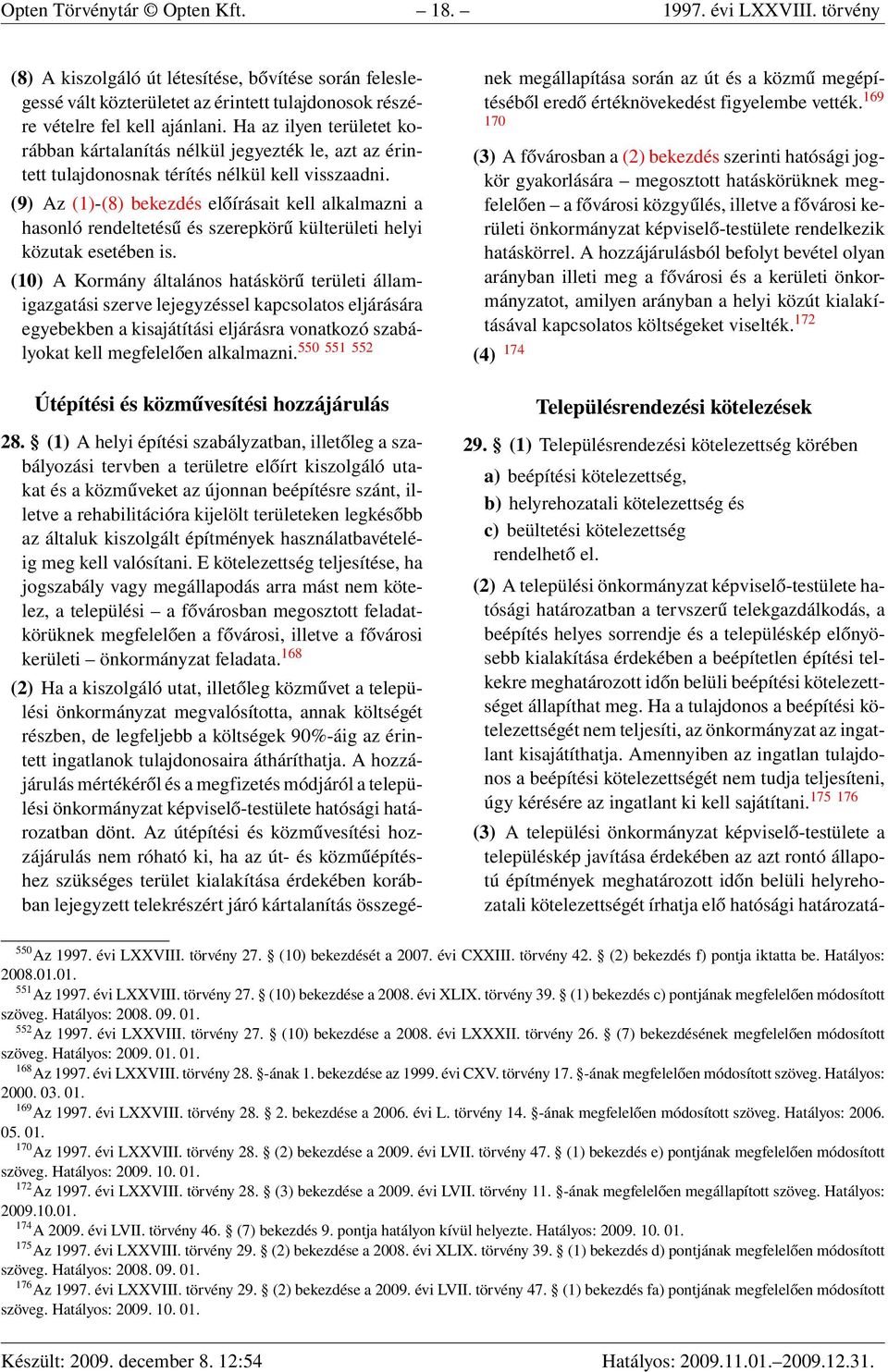 (9) Az (1)-(8) bekezdés előírásait kell alkalmazni a hasonló rendeltetésű és szerepkörű külterületi helyi közutak esetében is.