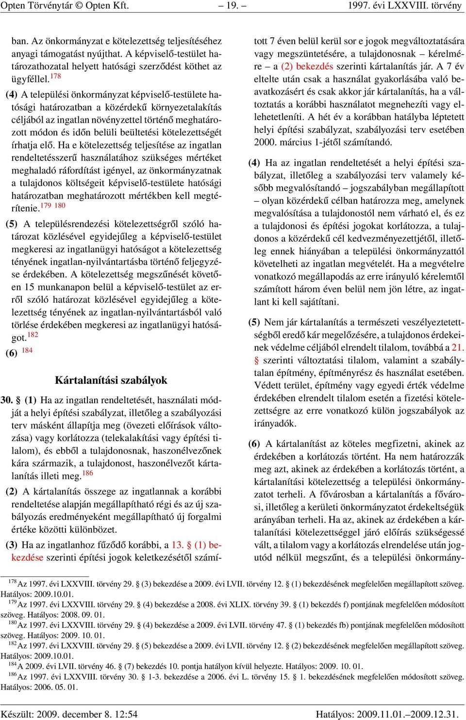 178 (4) A települési önkormányzat képviselő-testülete hatósági határozatban a közérdekű környezetalakítás céljából az ingatlan növényzettel történő meghatározott módon és időn belüli beültetési