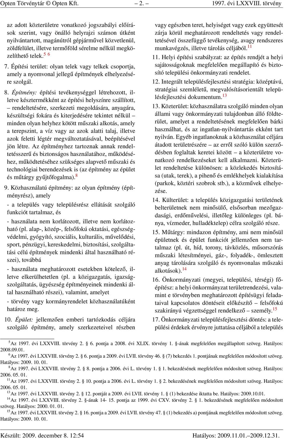 nélkül megközelíthető telek. 5 6 7. Építési terület: olyan telek vagy telkek csoportja, amely a nyomvonal jellegű építmények elhelyezésére szolgál. 8.