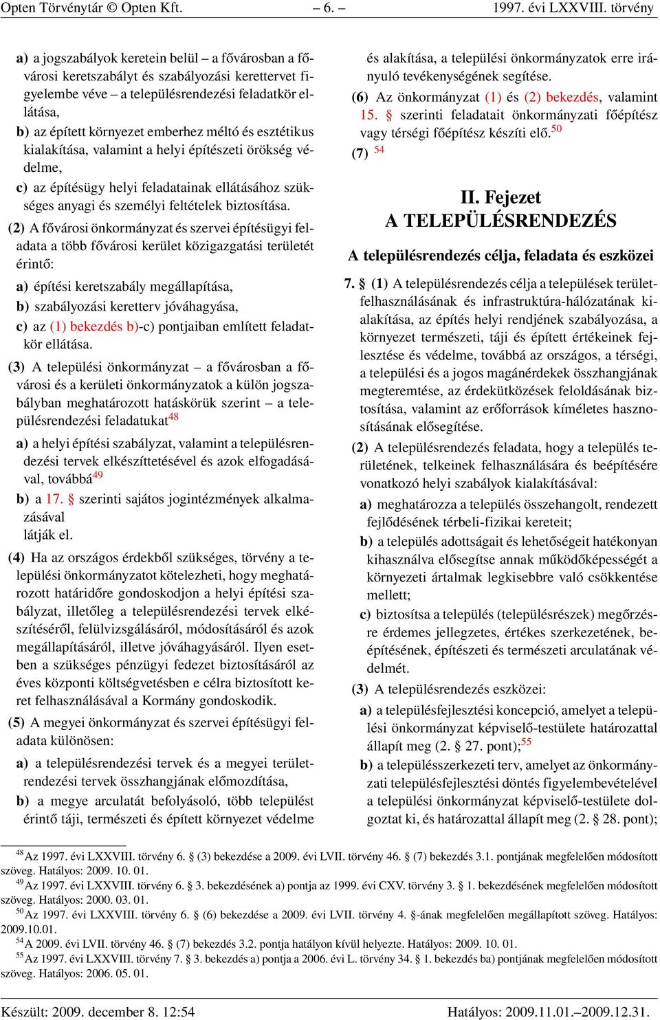 méltó és esztétikus kialakítása, valamint a helyi építészeti örökség védelme, c) az építésügy helyi feladatainak ellátásához szükséges anyagi és személyi feltételek biztosítása.