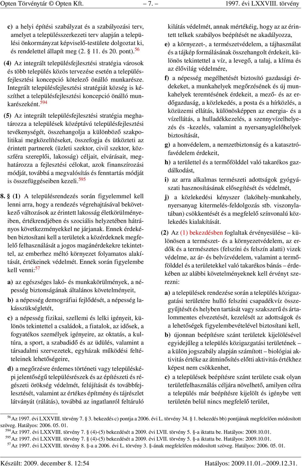 és 20. pont). 56 (4) Az integrált településfejlesztési stratégia városok és több település közös tervezése esetén a településfejlesztési koncepció kötelező önálló munkarésze.