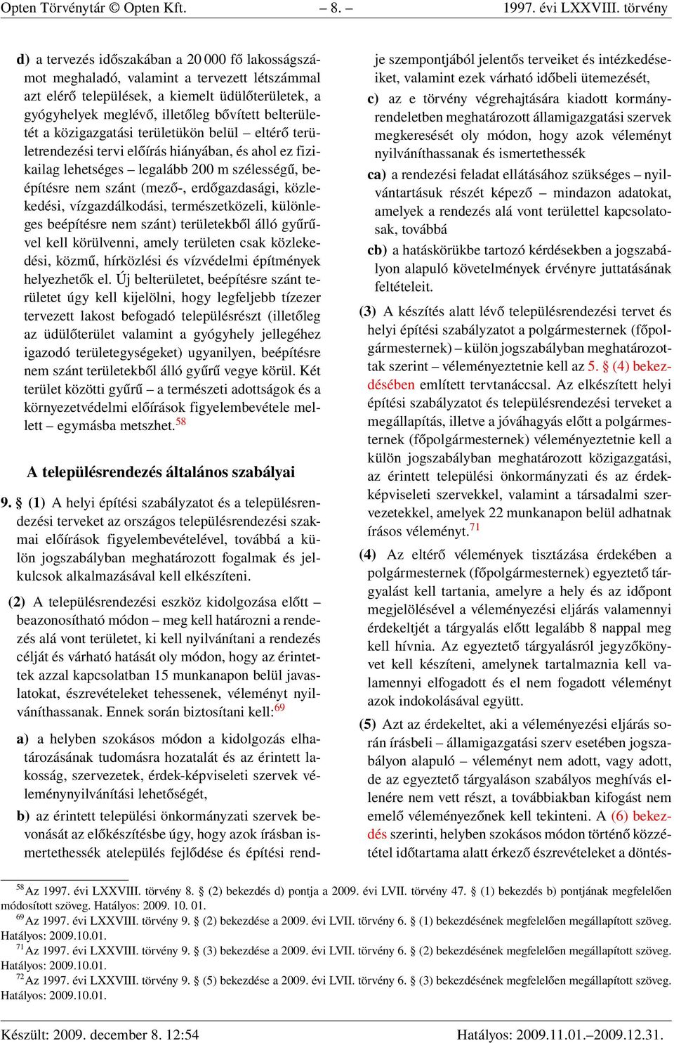 belterületét a közigazgatási területükön belül eltérő területrendezési tervi előírás hiányában, és ahol ez fizikailag lehetséges legalább 200 m szélességű, beépítésre nem szánt (mező-, erdőgazdasági,