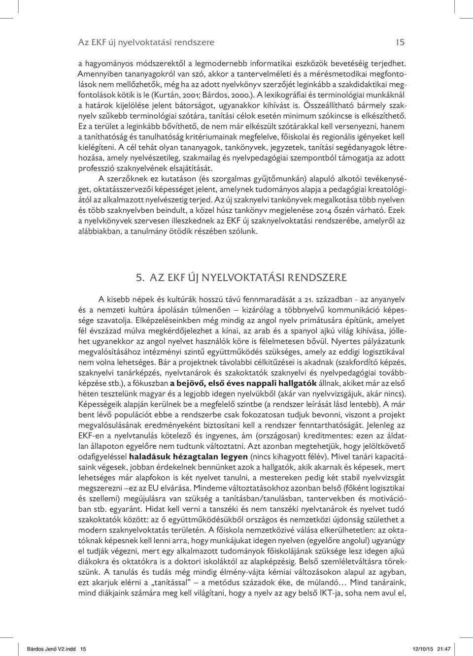 (Kurtán, 2001; Bárdos, 2000.). A lexikográfiai és terminológiai munkáknál a határok kijelölése jelent bátorságot, ugyanakkor kihívást is.