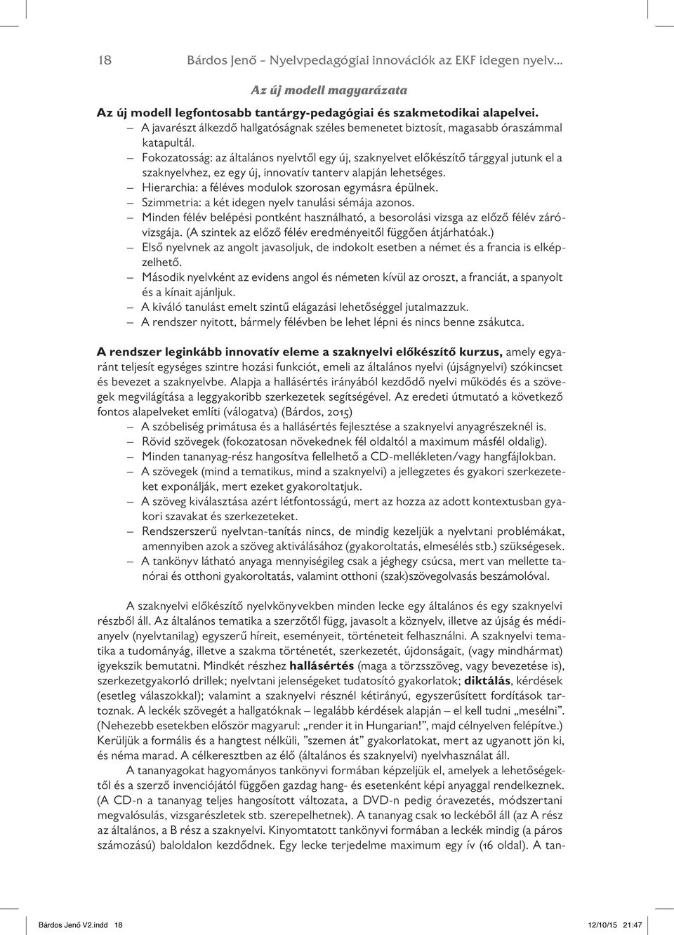 Fokozatosság: az általános nyelvtől egy új, szaknyelvet előkészítő tárggyal jutunk el a szaknyelvhez, ez egy új, innovatív tanterv alapján lehetséges.