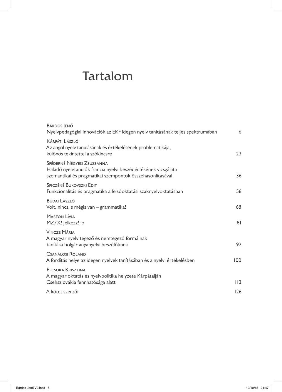 Funkcionalitás és pragmatika a felsőoktatási szaknyelvoktatásban 56 Budai László Volt, nincs, s mégis van grammatika! 68 Marton Lívia MZ/X! Jelkezz!