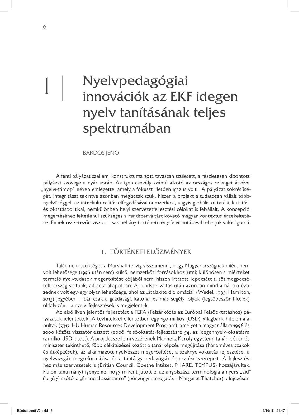 A pályázat sokrétűségét, integritását tekintve azonban mégiscsak szűk, hiszen a projekt a tudatosan vállalt többnyelvűséggel, az interkulturalitás elfogadásával nemzetközi, vagyis globális oktatási,