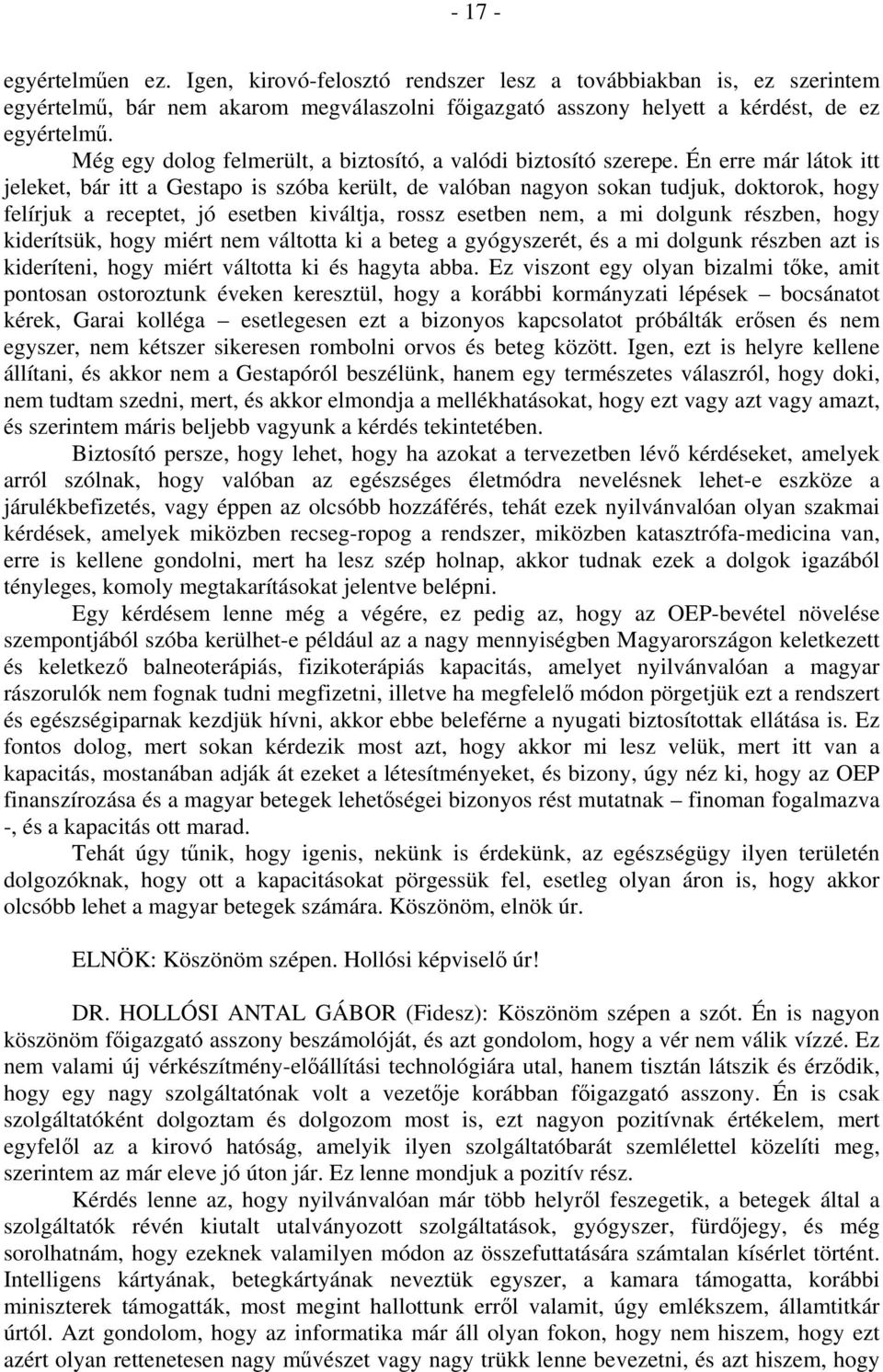 Én erre már látok itt jeleket, bár itt a Gestapo is szóba került, de valóban nagyon sokan tudjuk, doktorok, hogy felírjuk a receptet, jó esetben kiváltja, rossz esetben nem, a mi dolgunk részben,