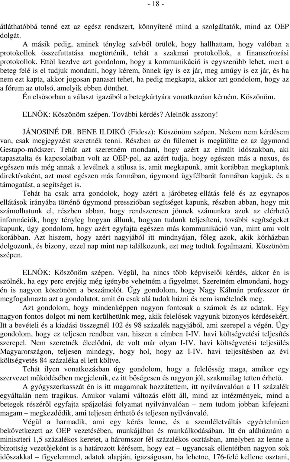 Ettől kezdve azt gondolom, hogy a kommunikáció is egyszerűbb lehet, mert a beteg felé is el tudjuk mondani, hogy kérem, önnek így is ez jár, meg amúgy is ez jár, és ha nem ezt kapta, akkor jogosan