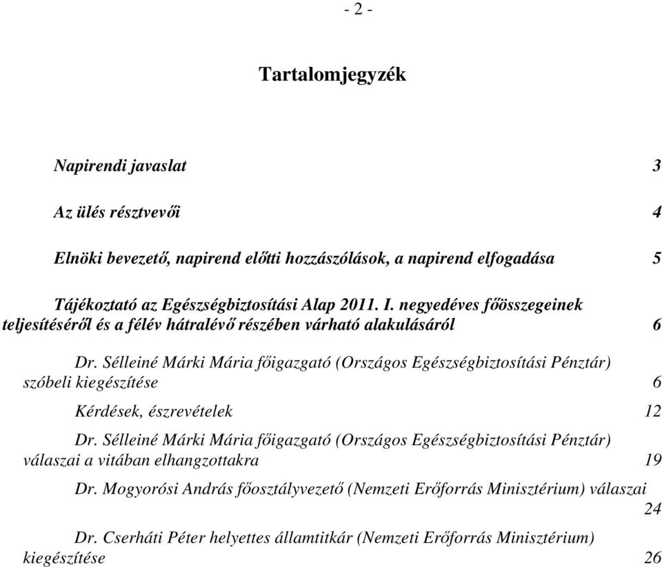 Sélleiné Márki Mária főigazgató (Országos Egészségbiztosítási Pénztár) szóbeli kiegészítése 6 Kérdések, észrevételek 12 Dr.