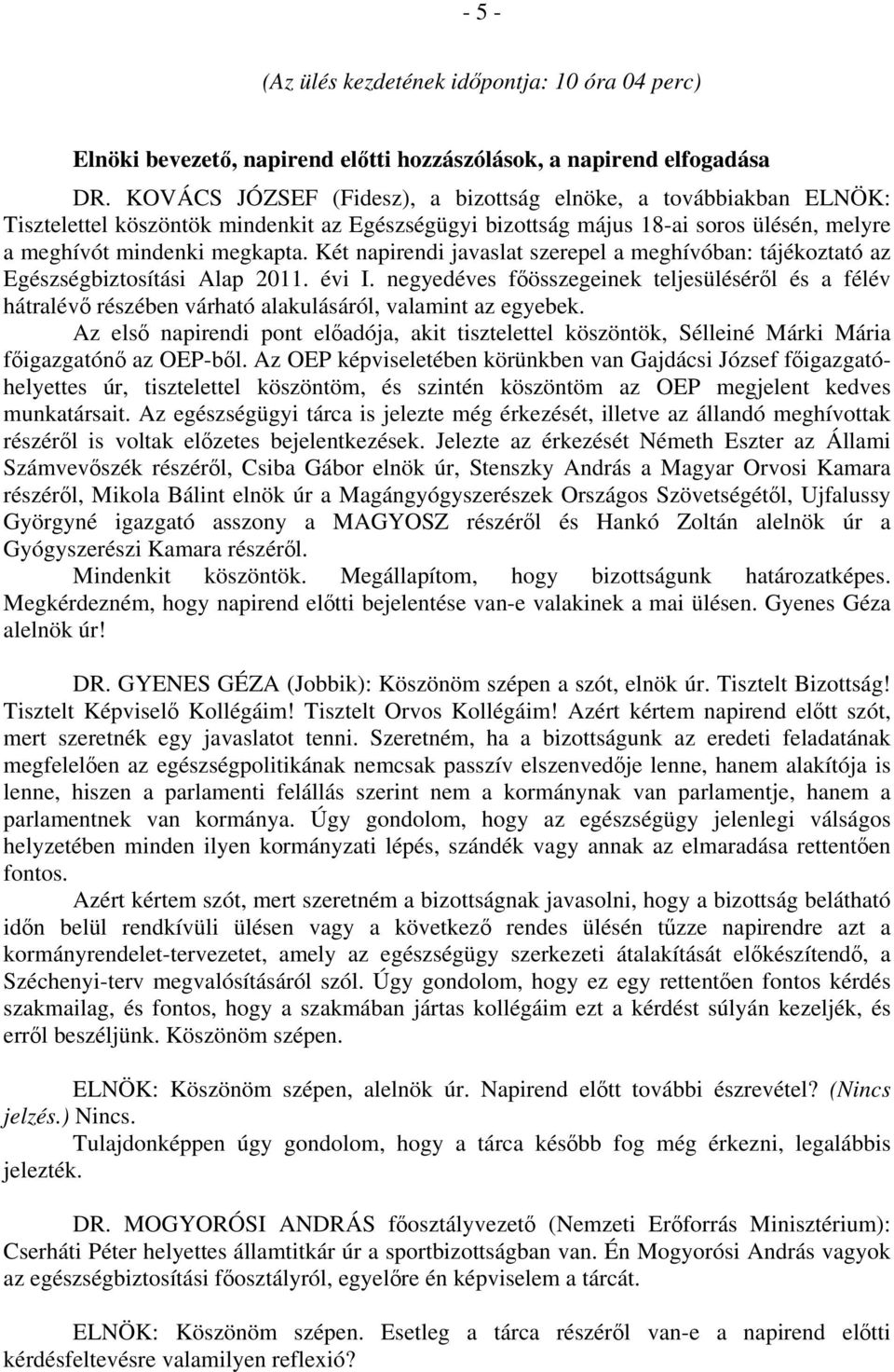 Két napirendi javaslat szerepel a meghívóban: tájékoztató az Egészségbiztosítási Alap 2011. évi I.