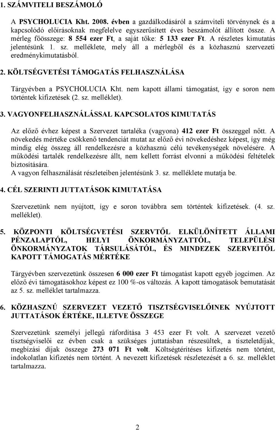 KÖLTSÉGVETÉSI TÁMOGATÁS FELHASZNÁLÁSA Tárgyévben a PSYCHOLUCIA Kht. nem kapott állami támogatást, így e soron nem történtek kifizetések (2. sz. melléklet). 3.