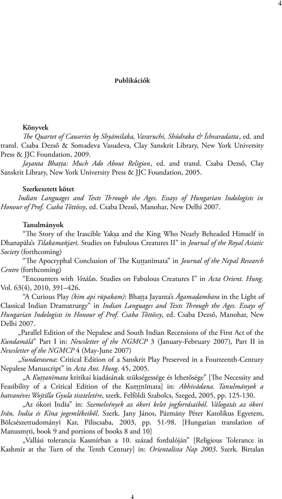 Csaba Dezső, Clay Sanskrit Library, New York University Press & JJC Foundation, 2005. Szerkesztett kötet Indian Languages and Texts Trough the Ages. Essays of Hungarian Indologists in Honour of Prof.