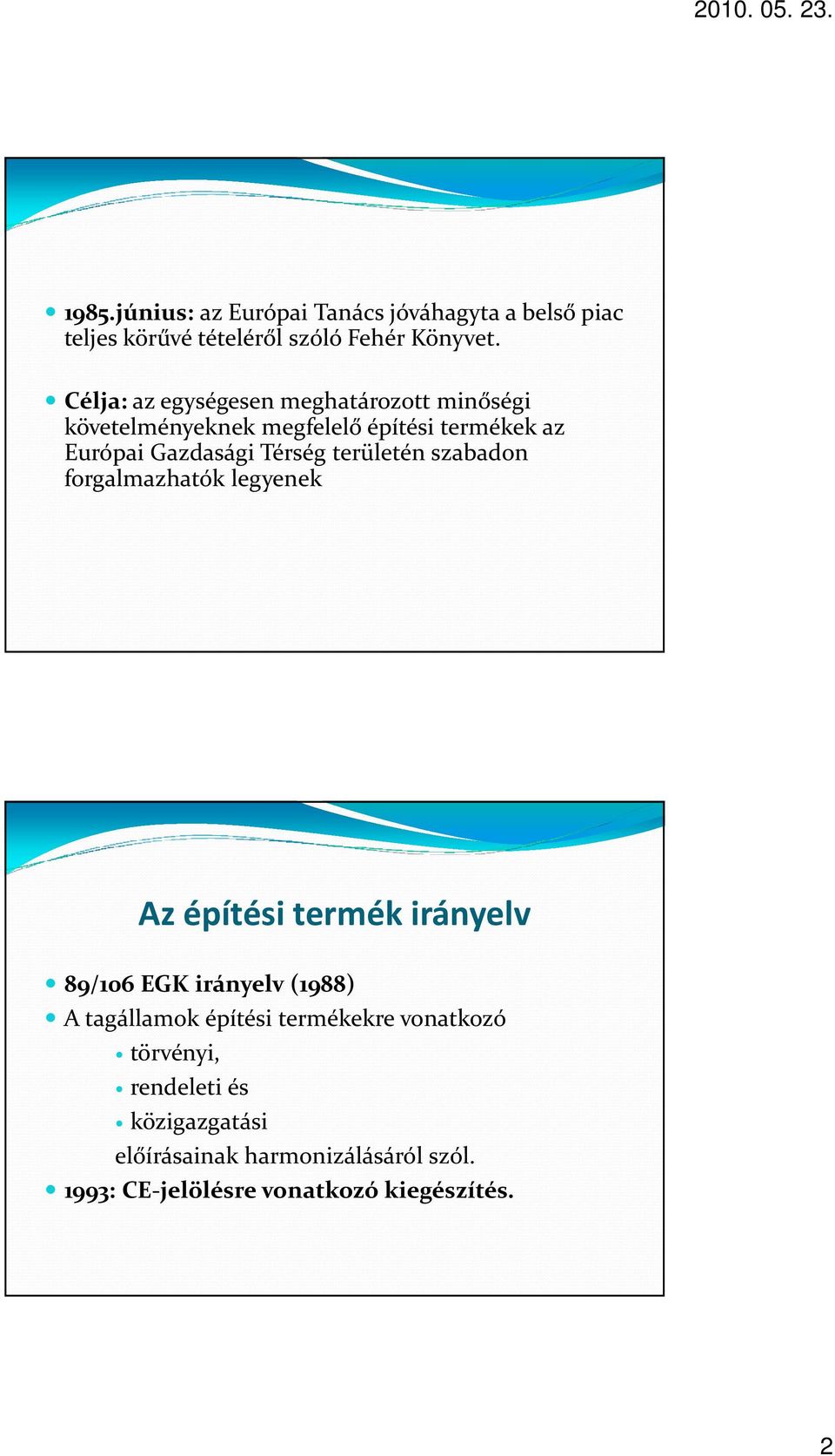 területén szabadon forgalmazhatók legyenek Az építési termék irányelv 89/106 EGK irányelv (1988) A tagállamok építési