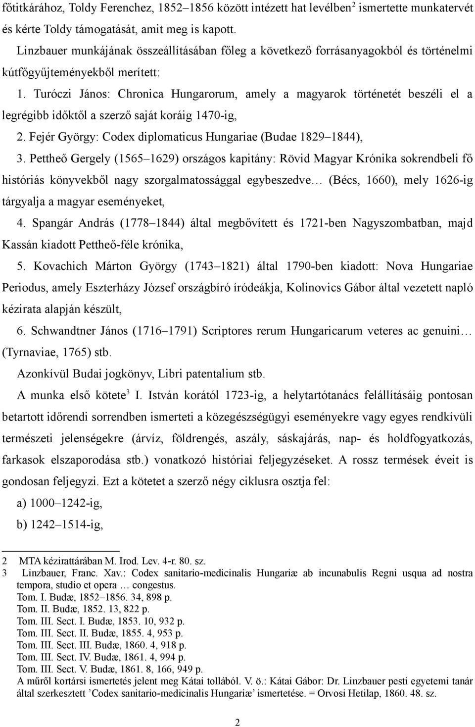 Turóczi János: Chronica Hungarorum, amely a magyarok történetét beszéli el a legrégibb időktől a szerző saját koráig 1470-ig, 2. Fejér György: Codex diplomaticus Hungariae (Budae 1829 1844), 3.