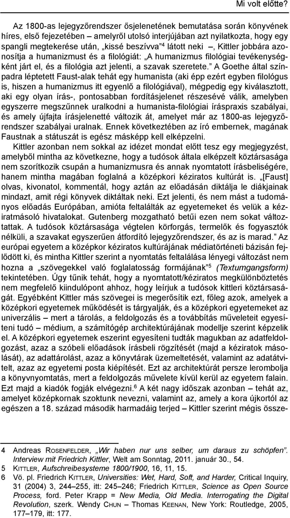 neki, Kittler jobbára azonosítja a humanizmust és a filológiát: A humanizmus filológiai tevékenységként járt el, és a filológia azt jelenti, a szavak szeretete.