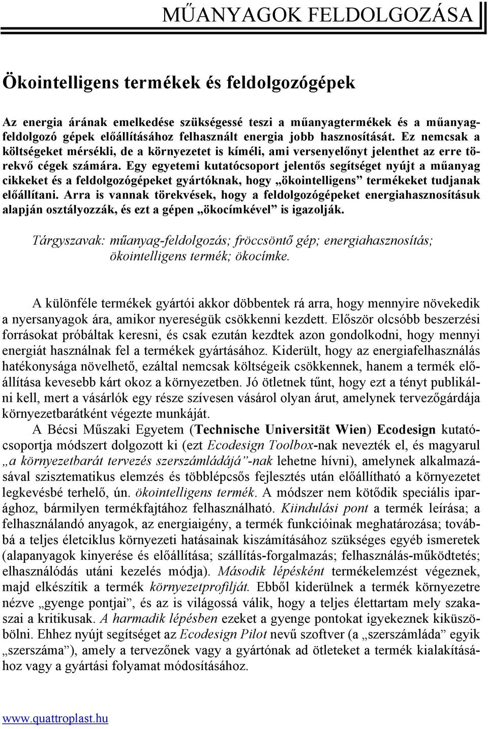 Egy egyetemi kutatócsoport jelentős segítséget nyújt a műanyag cikkeket és a feldolgozógépeket gyártóknak, hogy ökointelligens termékeket tudjanak előállítani.