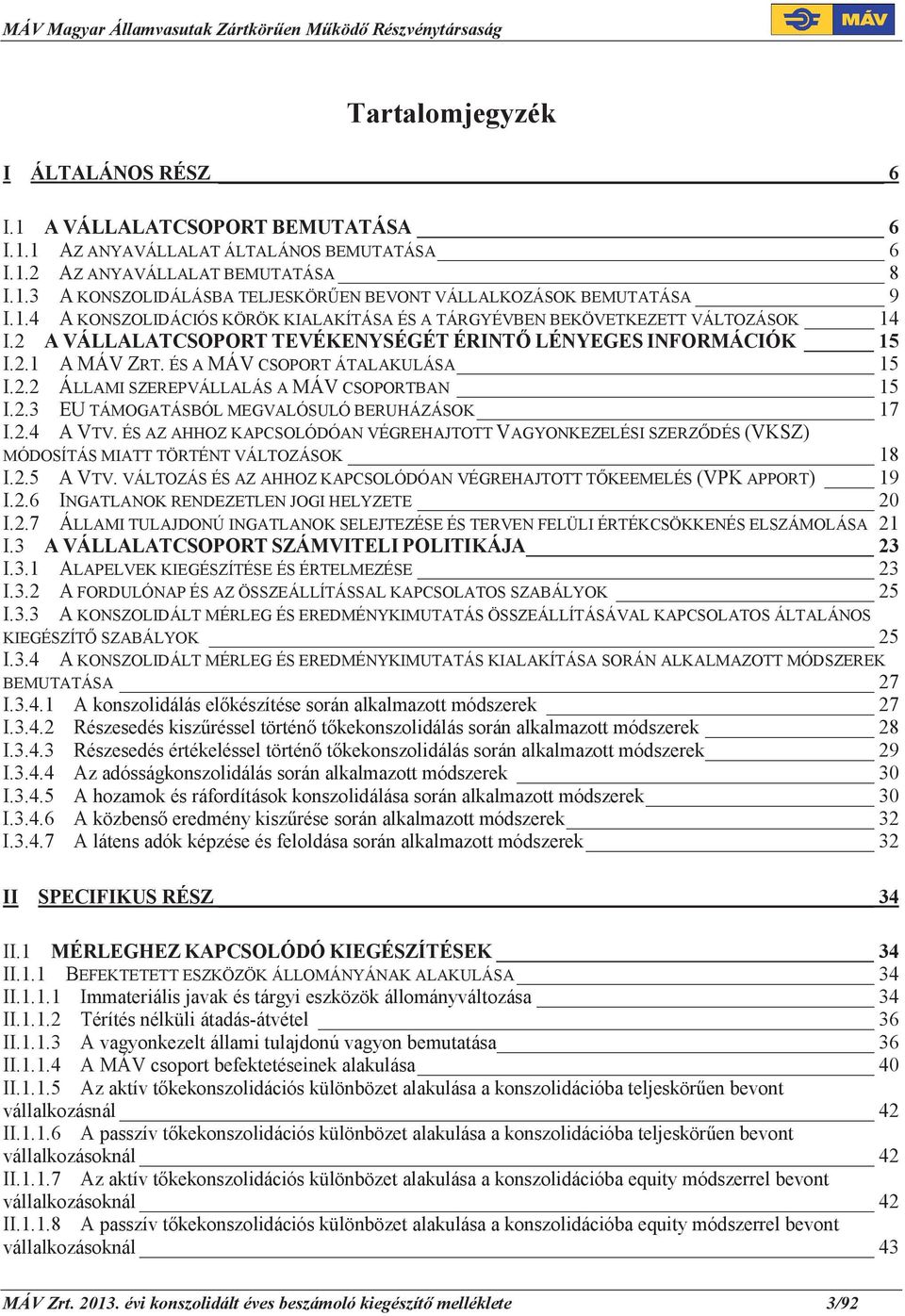 2.2 ÁLLAMI SZEREPVÁLLALÁS A MÁV CSOPORTBAN 15 I.2.3 EU TÁMOGATÁSBÓL MEGVALÓSULÓ BERUHÁZÁSOK 17 I.2.4 A VTV.