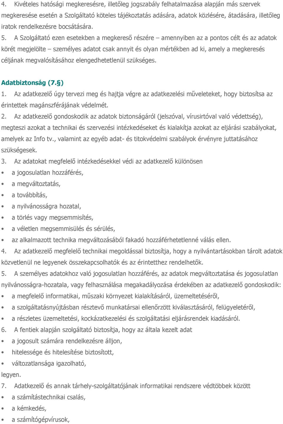 A Szolgáltató ezen esetekben a megkereső részére amennyiben az a pontos célt és az adatok körét megjelölte személyes adatot csak annyit és olyan mértékben ad ki, amely a megkeresés céljának