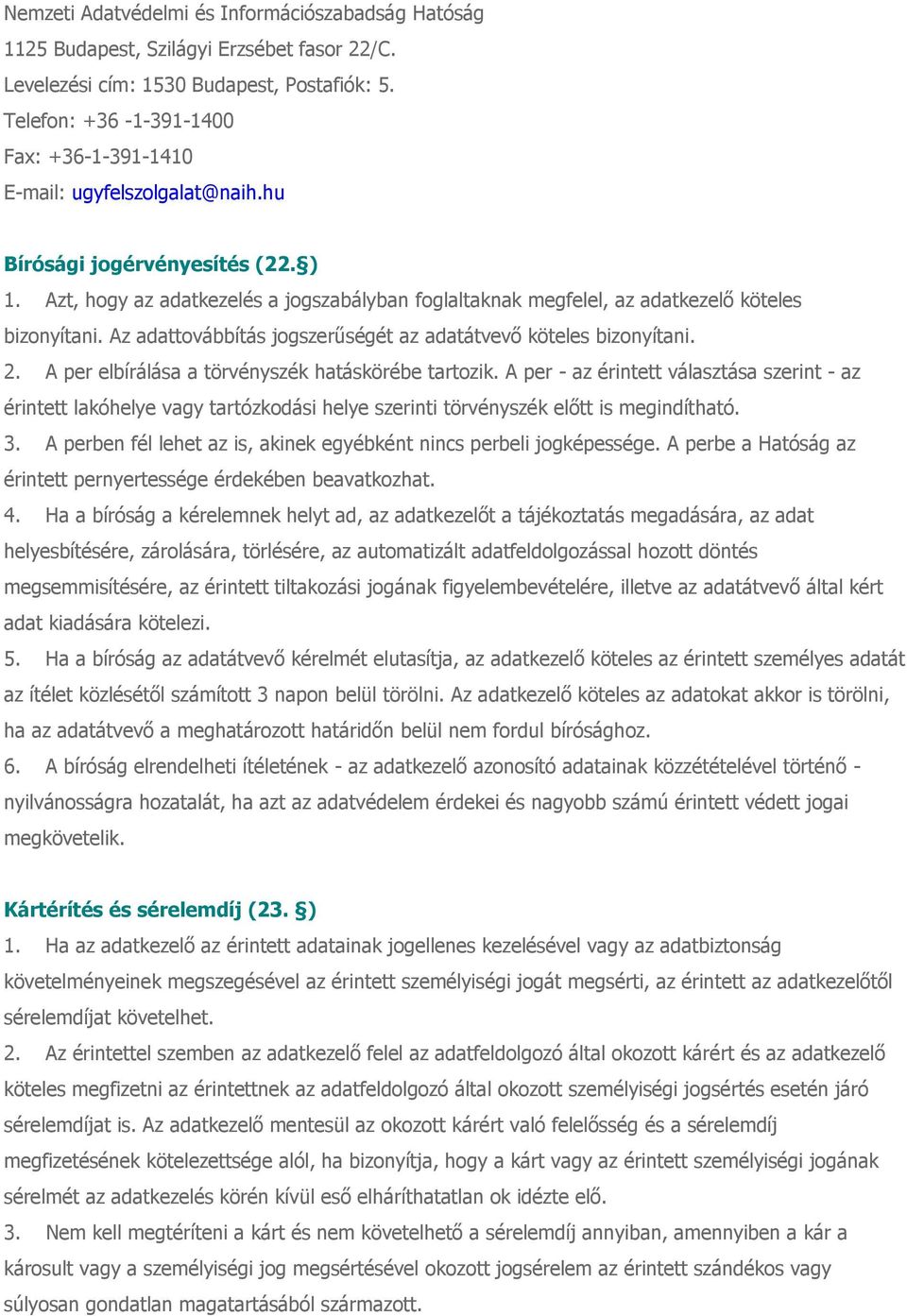 Azt, hogy az adatkezelés a jogszabályban foglaltaknak megfelel, az adatkezelő köteles bizonyítani. Az adattovábbítás jogszerűségét az adatátvevő köteles bizonyítani. 2.