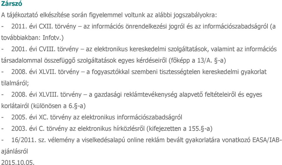 törvény az elektronikus kereskedelmi szolgáltatások, valamint az információs társadalommal összefüggő szolgáltatások egyes kérdéseiről (főképp a 13/A. -a) - 2008. évi XLVII.