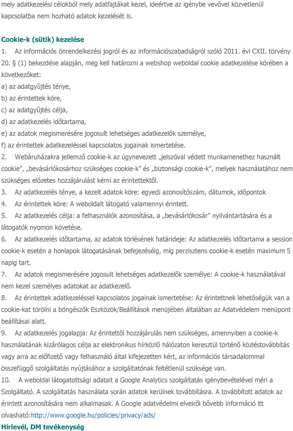 (1) bekezdése alapján, meg kell határozni a webshop weboldal cookie adatkezelése körében a következőket: a) az adatgyűjtés ténye, b) az érintettek köre, c) az adatgyűjtés célja, d) az adatkezelés