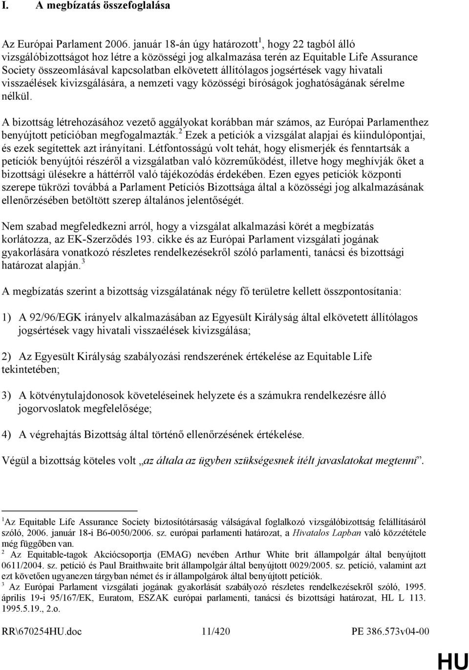 állítólagos jogsértések vagy hivatali visszaélések kivizsgálására, a nemzeti vagy közösségi bíróságok joghatóságának sérelme nélkül.