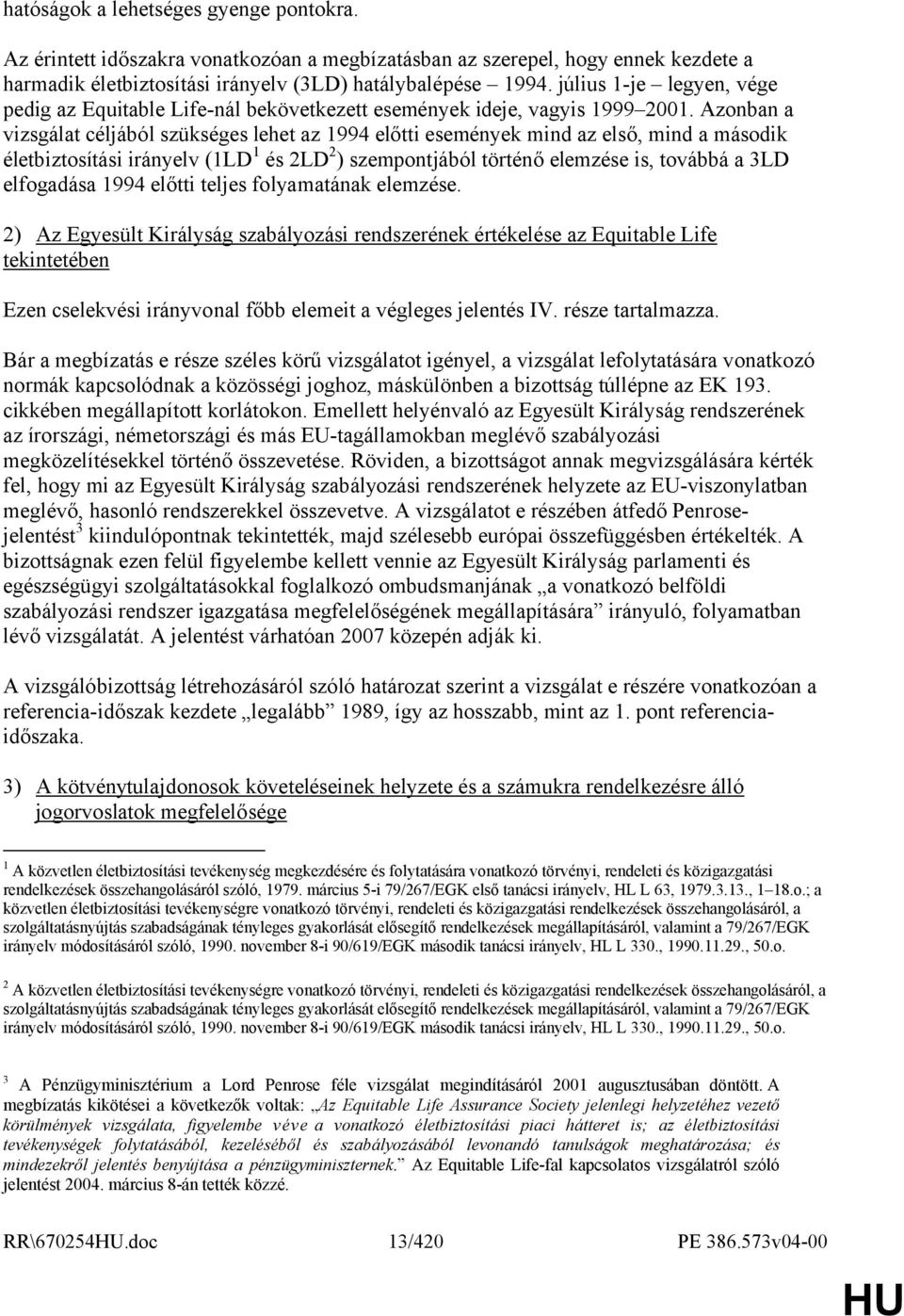 Azonban a vizsgálat céljából szükséges lehet az 1994 előtti események mind az első, mind a második életbiztosítási irányelv (1LD 1 és 2LD 2 ) szempontjából történő elemzése is, továbbá a 3LD