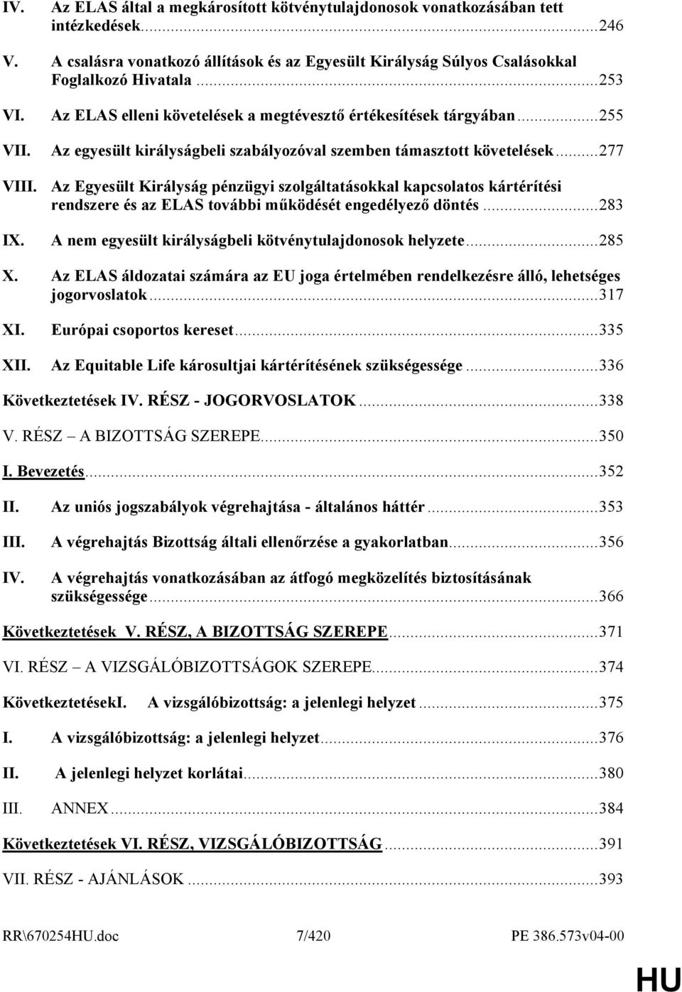 ..277 Az Egyesült Királyság pénzügyi szolgáltatásokkal kapcsolatos kártérítési rendszere és az ELAS további működését engedélyező döntés...283 A nem egyesült királyságbeli kötvénytulajdonosok helyzete.