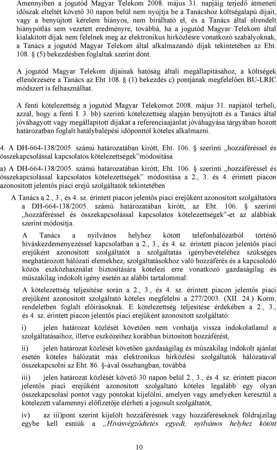 hiánypótlás sem vezetett eredményre, továbbá, ha a jogutód Magyar Telekom által kialakított díjak nem felelnek meg az elektronikus hírközlésre vonatkozó szabályoknak, a Tanács a jogutód Magyar