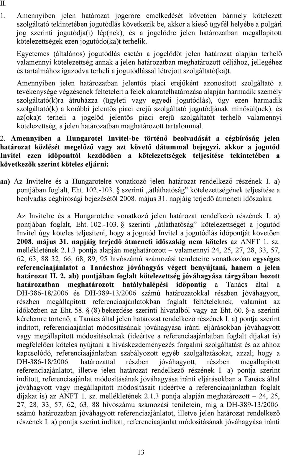 lép(nek), és a jogelődre jelen határozatban megállapított kötelezettségek ezen jogutódo(ka)t terhelik.