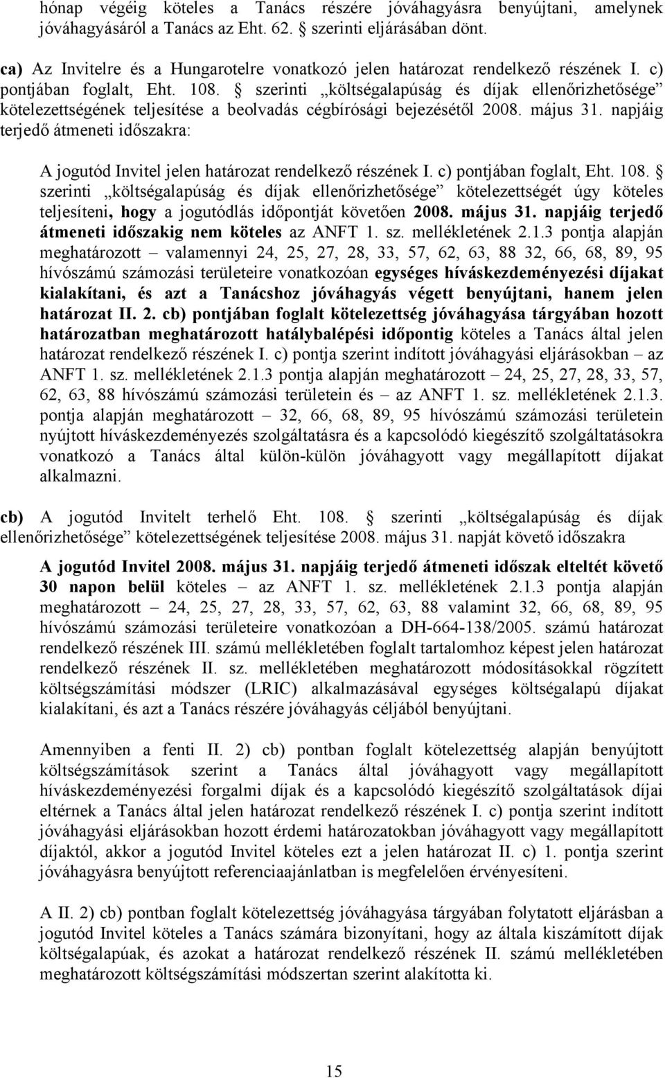 szerinti költségalapúság és díjak ellenőrizhetősége kötelezettségének teljesítése a beolvadás cégbírósági bejezésétől 2008. május 31.