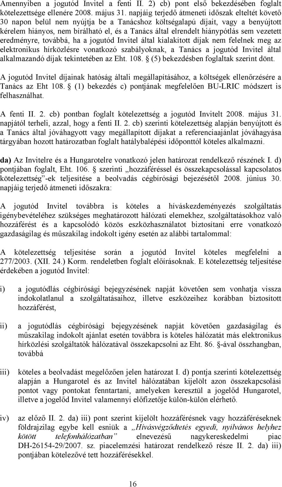 hiánypótlás sem vezetett eredményre, továbbá, ha a jogutód Invitel által kialakított díjak nem felelnek meg az elektronikus hírközlésre vonatkozó szabályoknak, a Tanács a jogutód Invitel által