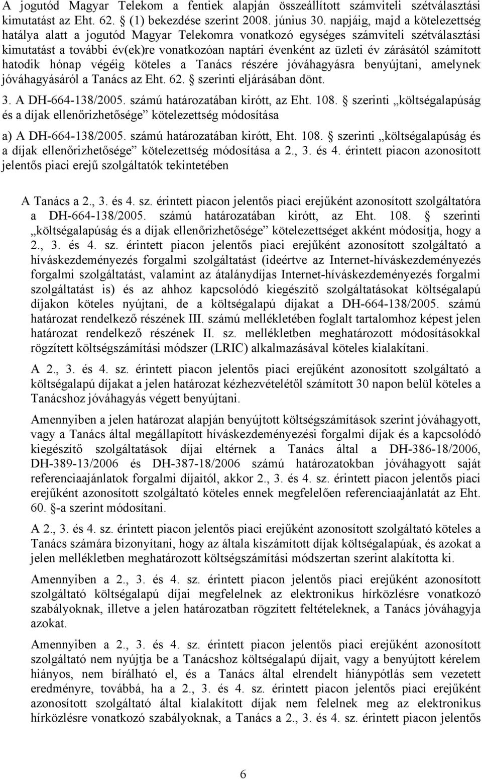 számított hatodik hónap végéig köteles a Tanács részére jóváhagyásra benyújtani, amelynek jóváhagyásáról a Tanács az Eht. 62. szerinti eljárásában dönt. 3. A DH-664-138/2005.