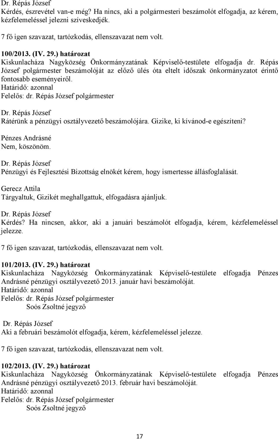 Répás József polgármester beszámolóját az előző ülés óta eltelt időszak önkormányzatot érintő fontosabb eseményeiről. Rátérünk a pénzügyi osztályvezető beszámolójára. Gizike, ki kívánod-e egészíteni?