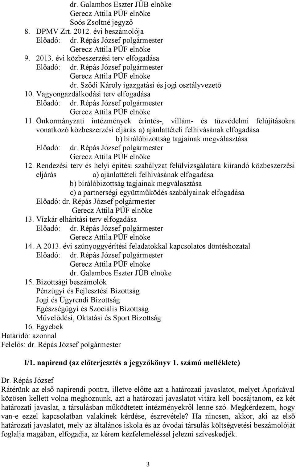 Önkormányzati intézmények érintés-, villám- és tűzvédelmi felújításokra vonatkozó közbeszerzési eljárás a) ajánlattételi felhívásának elfogadása b) bírálóbizottság tagjainak megválasztása Előadó: dr.