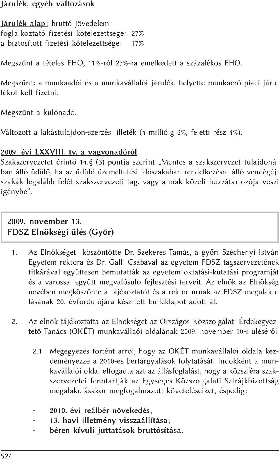 Változott a lakástulajdon-szerzési illeték (4 millióig 2%, feletti rész 4%). 2009. évi LXXVIII. tv. a vagyonadóról. Szakszervezetet érintõ 14.