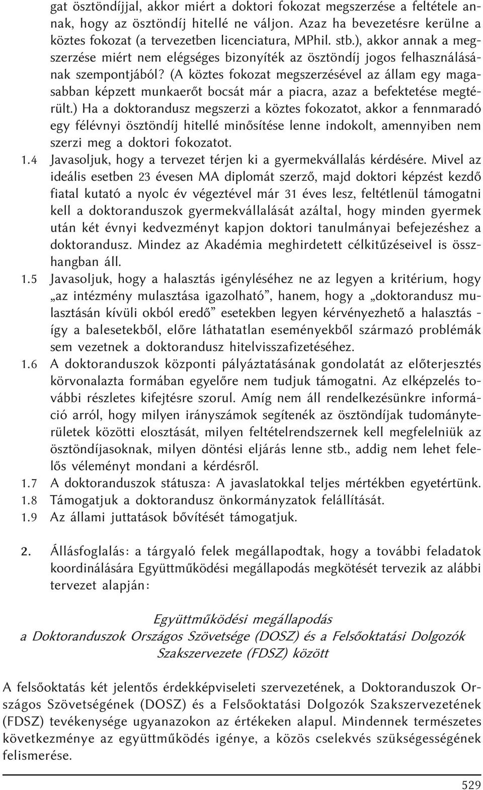 (A köztes fokozat megszerzésével az állam egy magasabban képzett munkaerõt bocsát már a piacra, azaz a befektetése megtérült.