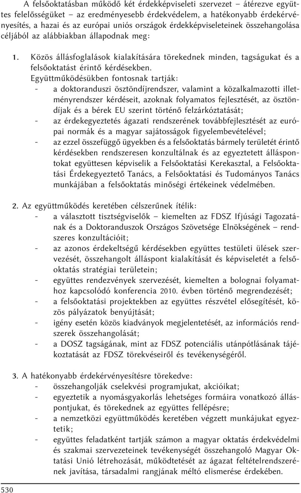 Együttmûködésükben fontosnak tartják: - a doktoranduszi ösztöndíjrendszer, valamint a közalkalmazotti illetményrendszer kérdéseit, azoknak folyamatos fejlesztését, az ösztöndíjak és a bérek EU