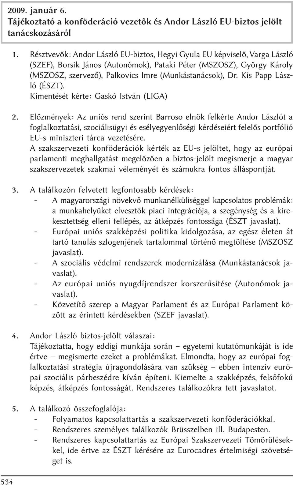 Dr. Kis Papp László (ÉSZT). Kimentését kérte: Gaskó István (LIGA) 2.