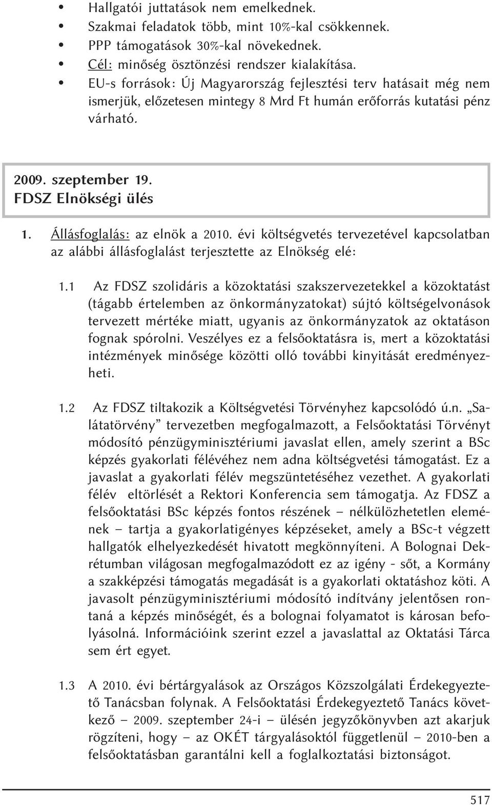 Állásfoglalás: az elnök a 2010. évi költségvetés tervezetével kapcsolatban az alábbi állásfoglalást terjesztette az Elnökség elé: 1.