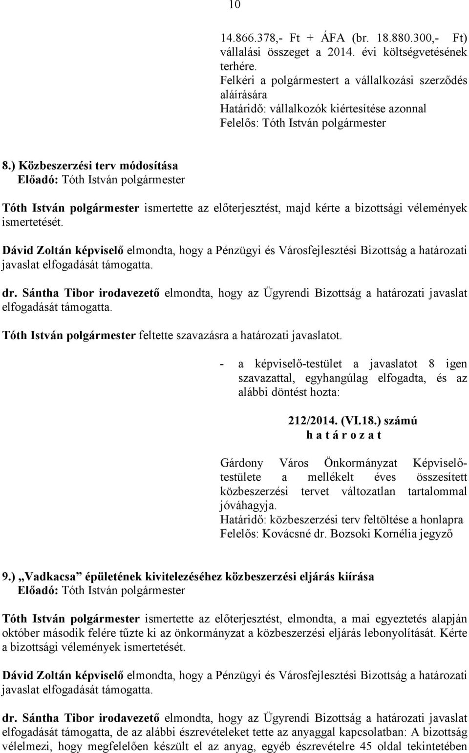 ) Közbeszerzési terv módosítása Tóth István polgármester ismertette az elıterjesztést, majd kérte a bizottsági vélemények ismertetését.