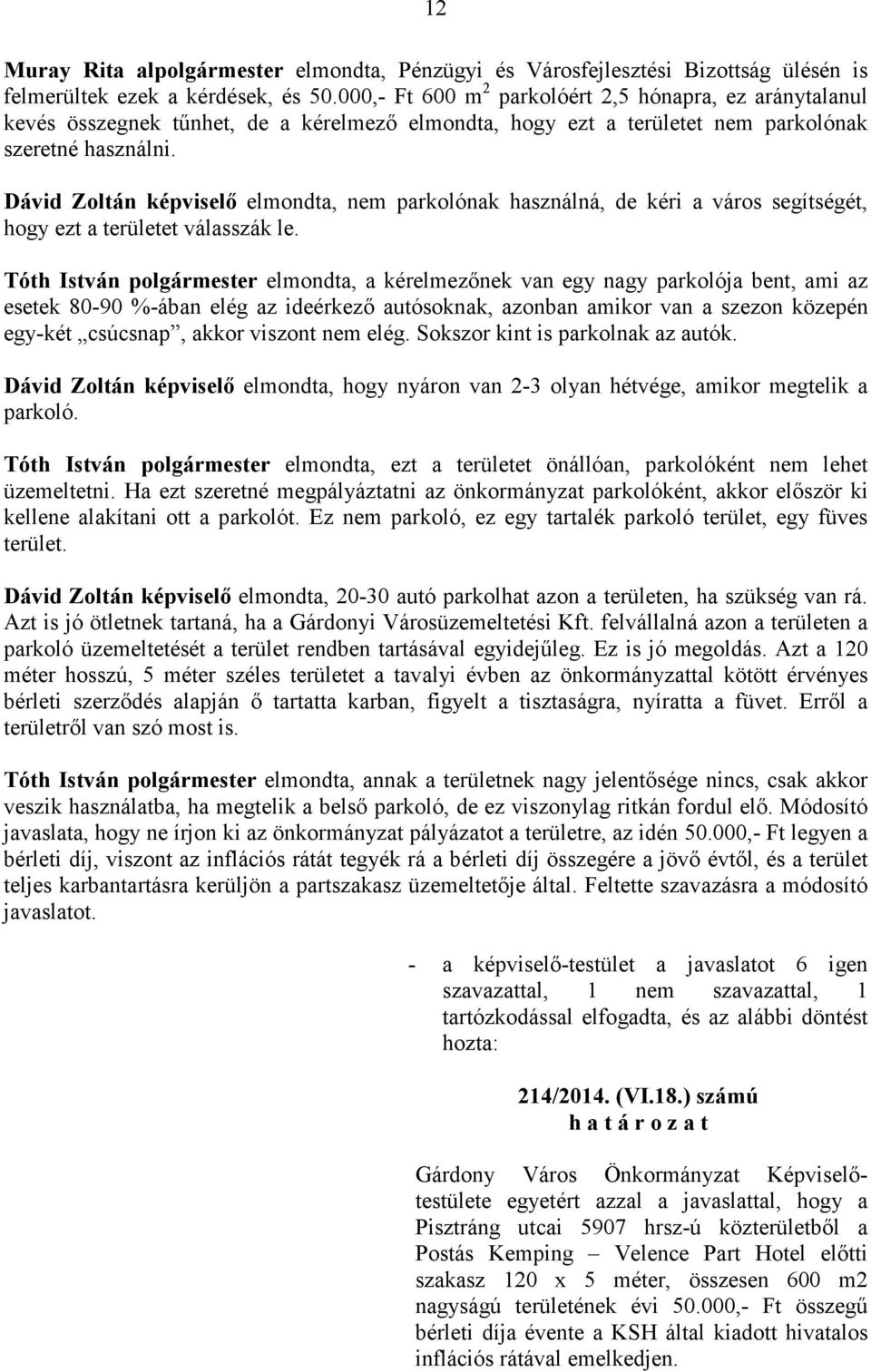 Dávid Zoltán képviselı elmondta, nem parkolónak használná, de kéri a város segítségét, hogy ezt a területet válasszák le.