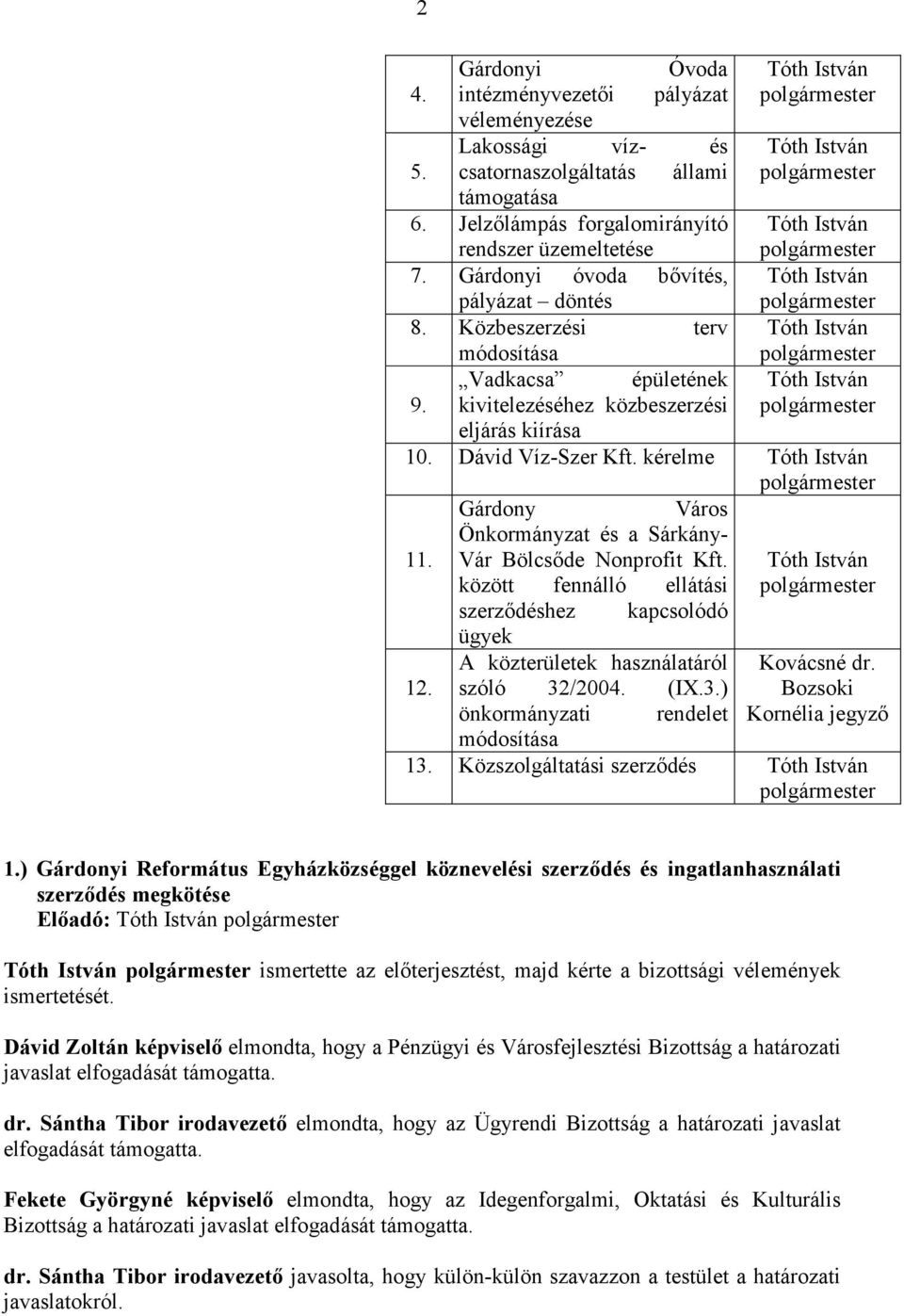 Közbeszerzési terv Tóth István módosítása polgármester Vadkacsa épületének Tóth István 9. kivitelezéséhez közbeszerzési polgármester eljárás kiírása 10. Dávid Víz-Szer Kft.