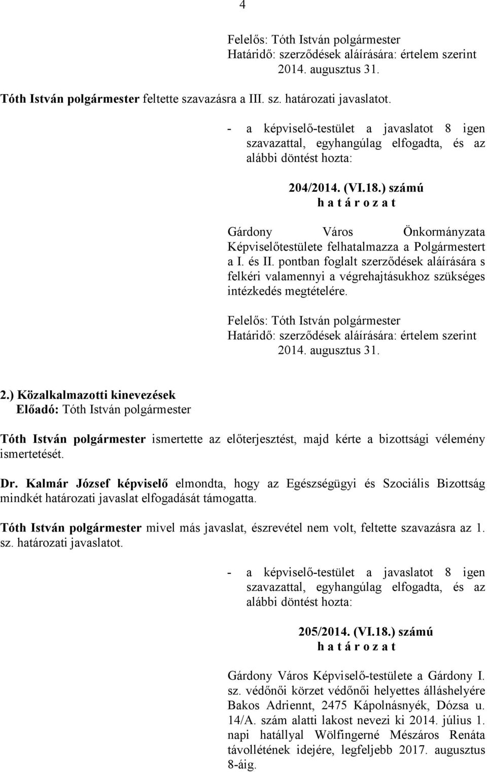 pontban foglalt szerzıdések aláírására s felkéri valamennyi a végrehajtásukhoz szükséges intézkedés megtételére. Határidı: szerzıdések aláírására: értelem szerint 20