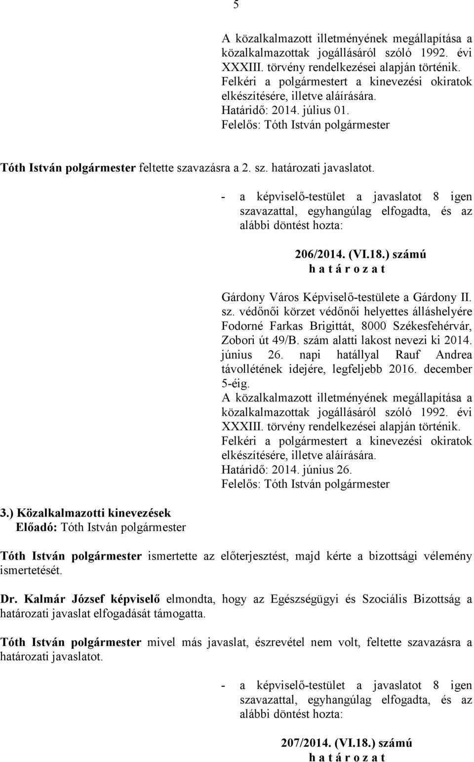 ) Közalkalmazotti kinevezések 206/2014. (VI.18.) számú Gárdony Város Képviselı-testülete a Gárdony II. sz. védınıi körzet védınıi helyettes álláshelyére Fodorné Farkas Brigittát, 8000 Székesfehérvár, Zobori út 49/B.