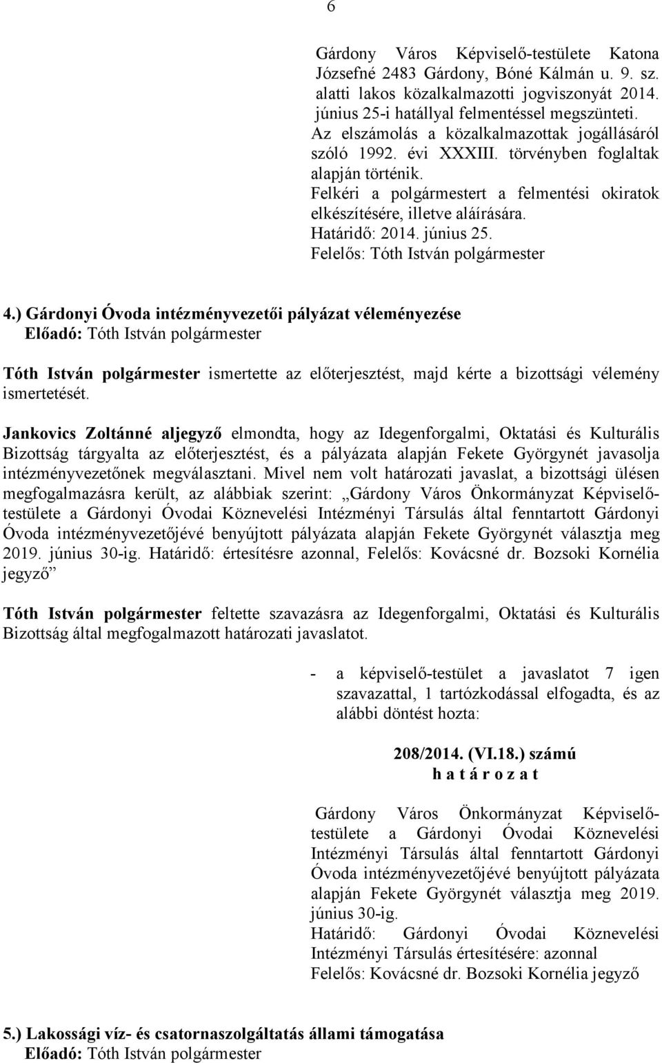 Határidı: 2014. június 25. 4.) Gárdonyi Óvoda intézményvezetıi pályázat véleményezése Tóth István polgármester ismertette az elıterjesztést, majd kérte a bizottsági vélemény ismertetését.